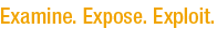 Examine. Expose. Exploit.